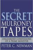 The Secret Mulroney Tapes: Unguarded Confessions of a Prime Minister